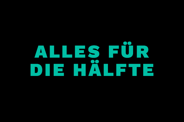 ALLES FÜR DIE HÄLFTE