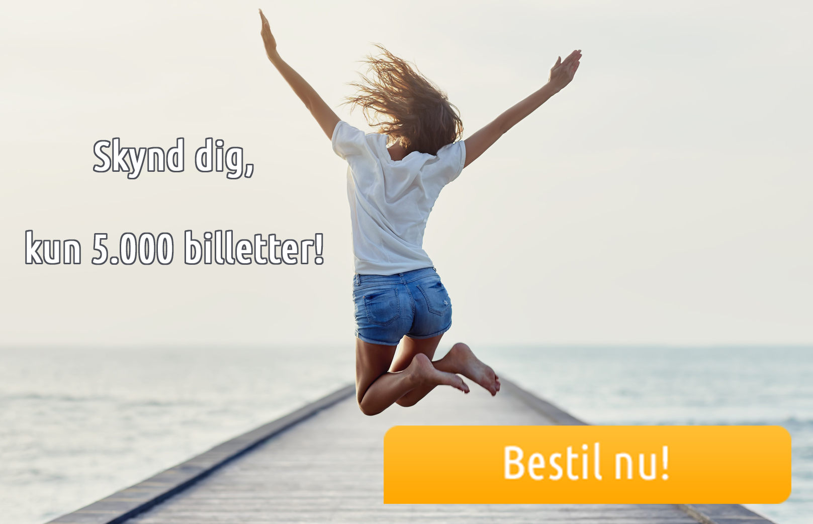 Skynd dig, kun 5.000 billetter!