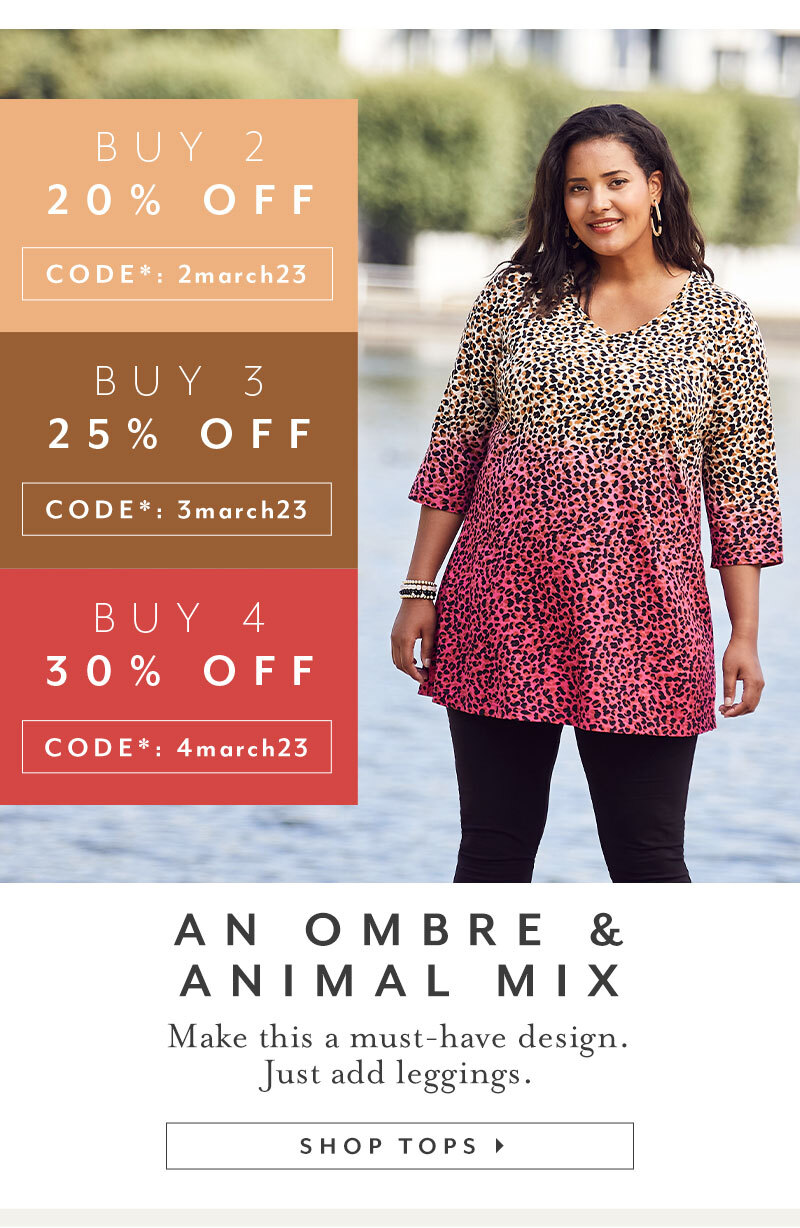 SRR 25% OFF CODE*: 3march23 AN OMBRE ANIMAL MIX Make this a must-have design. Just add leggings. SHOP TOPS 