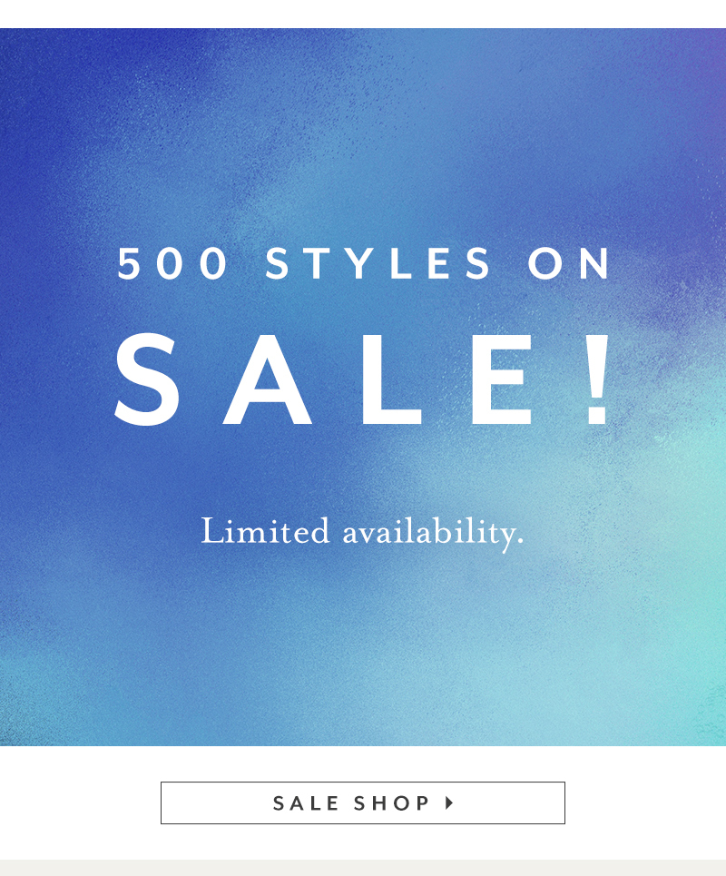 500 styles on SALE! Limited availability.