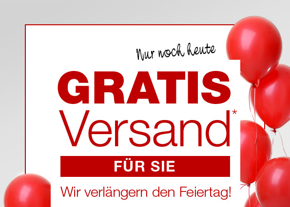 Nur noch heute - GRATIS Versand - FÜR SIE - Wir verlängern den Feiertag!