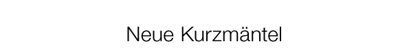 Neue Kurzmäntel