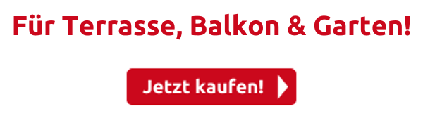Für Terrasse, Balkon & Garten!