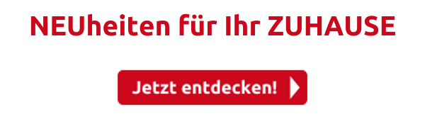 NEUheiten für Ihr ZUHAUSE