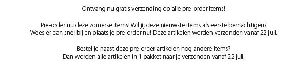 Gratis verzending op alle pre-order items - verzending vanaf 22 juli