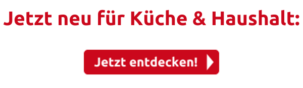 Jetzt neu für Küche & Haushalt: