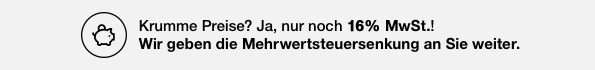 Krumme Preise? Ja, nur noch 16% MwSt.! Wir geben die Mehrwertsteuersenkung an Sie weiter.