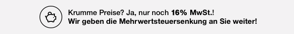 Krumme Preise? Ja, nur noch 16% MwSt.! Wir geben die Mehrwertsteuersenkung an Sie weiter.