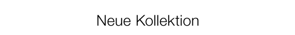 Neue Kollektion