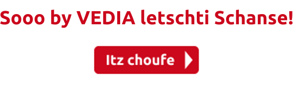 Sooo by VEDIA letschti Schanse!