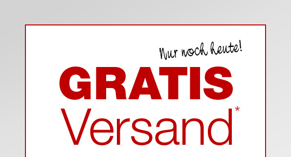 GRATIS Versand* Nur noch heute!