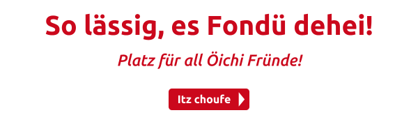 So lässig, es Fondü dehei!