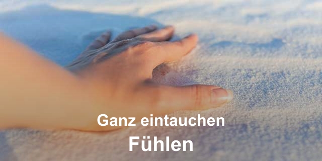 Ganz eintauchen - Fühlen