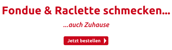 Fondue & Raclette schmecken...