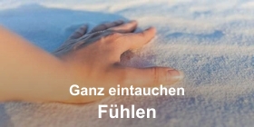 Ganz eintauchen - Fühlen