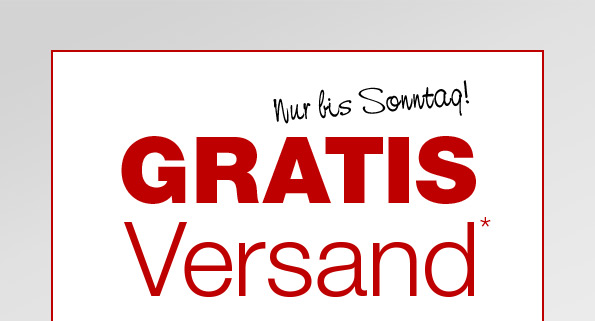 GRATIS Versand* Nur bis Sonntag!