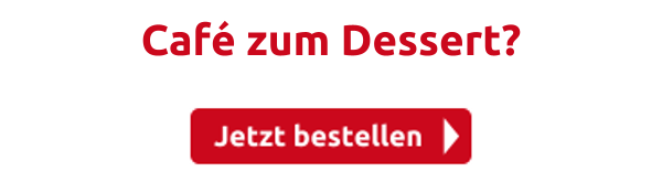 Café zum Dessert?