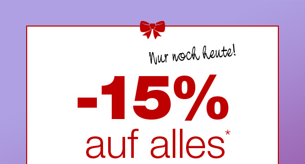 -15% auf alles - Nur noch heute!