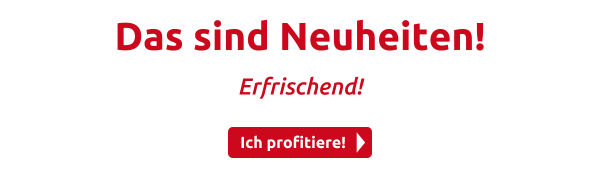 Das sind Neuheiten!