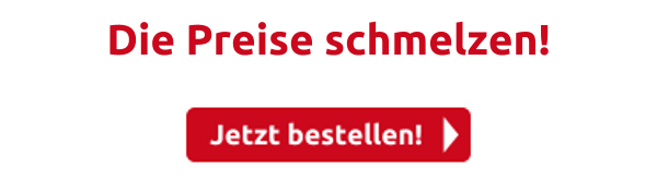 Die Preise schmelzen!