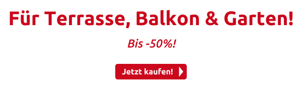 Für Terrasse, Balkon & Garten!