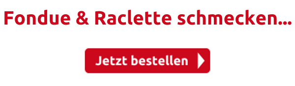 Fondue & Raclette schmecken...