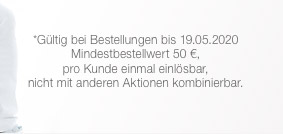 *Gültig bei Bestellungen bis 19.05.2020 Mindestbestellwert 50 €, pro Kunde einmal einlösbar, nicht mit anderen Aktionen kombinierbar.