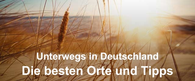 Unterwegs in Deutschland - Die besten Orte und Tipps