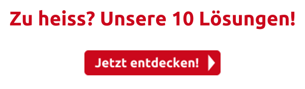 Zu heiss? Unsere 10 Lösungen!