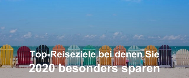 Top-Reiseziele bei denen Sie 2020 besonders sparen