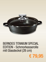 BERNDES TITANIUM SPECIAL
                                          EDITION - Schmorkasserolle mit
                                          Glasdeckel (28cm) 