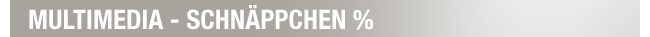 Multimedia - Schn&auml;ppchen