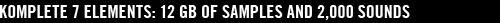 KOMPLETE 7 ELEMENTS: 12 GB OF SAMPLES AND 2,000 SOUNDS