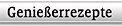 Genie&szlig;errezepte