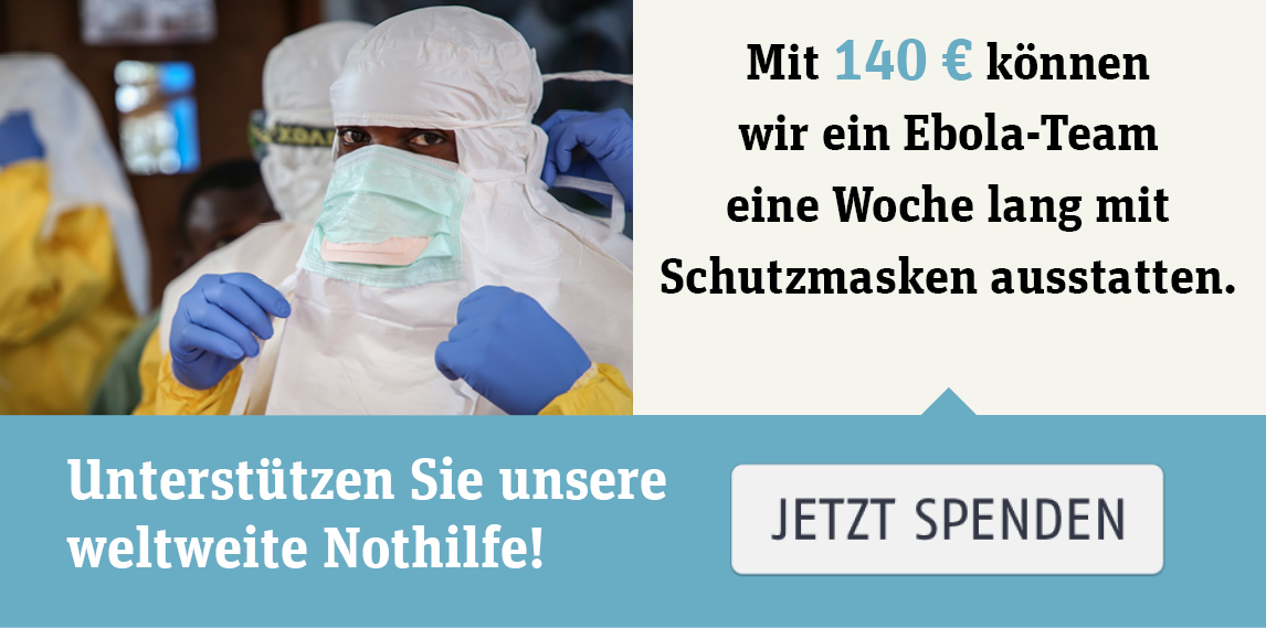 Mit 140 Euro können wir z. B.                                      ein Ebola-Team eine Woche lang mit                                      Schutzmasken ausstatten.
