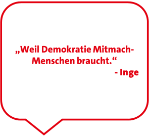 „Weil Demokratie Mitmach-Menschen braucht.“ - Inge