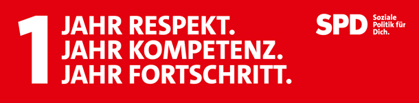 1 Jahr Respekt. 1 Jahr Kompetenz. 1 Jahr Fortschritt. SPD - Soziale Politik für Dich.